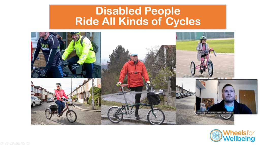A collage of images, captured from an online presentation, the presenter is a male in blue t-shirt and darker blue jumper, he has a beard and brown hair. The collage has the title "Disabled people Ride all Kinds of Cycles" and images of different people with differing disabilities (some visible, some less so) riding non-standard cycles.  The Wheels for Wellbeing logo is in the bottom right corner. 