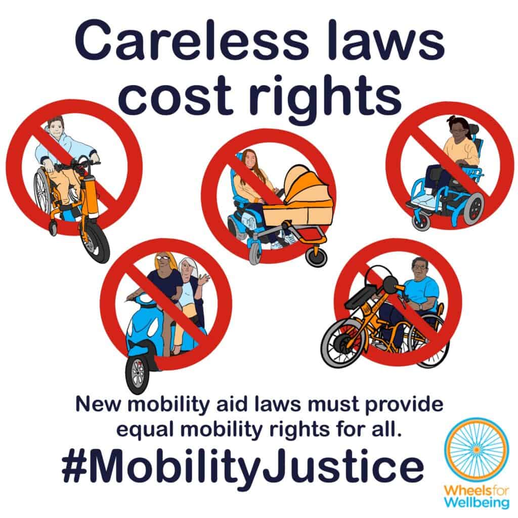 Titled "Careless laws cost rights", has "Ghostbusters" logo-style pictures of people using different mobility aids coming through "banned" (general prohibition) signs. From left, a child using a manual wheelchair with power attachment, two adults on a tandem mobility scooter, a person using a powerchair with a pram attached to the front, a person using a manual wheelchair with an e-assist handcycle attachment, a child using a powerchair. Subtitle "New mobility aid laws must provide equal mobility rights for all" and hashtag MobilityJustice.